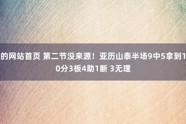 的网站首页 第二节没来源！亚历山泰半场9中5拿到10分3板4助1断 3无理